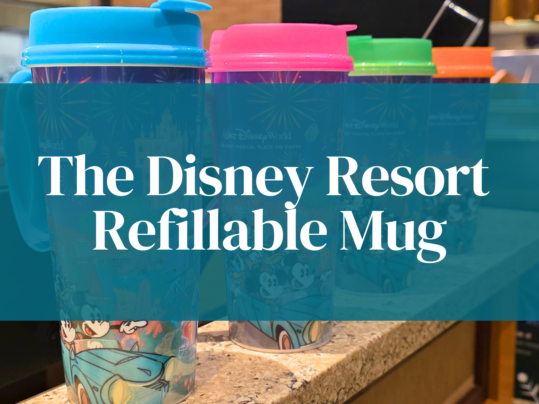 Disney Resort Refillable Mugs – The Ultimate Disney Resort Perk